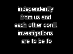 independently from us and each other conft investigations are to be fo