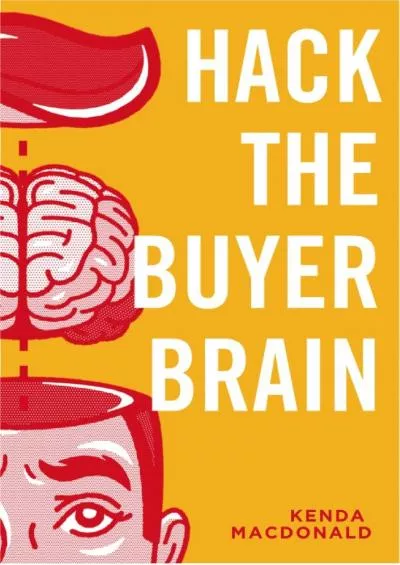 Hack The Buyer Brain A Revolutionary Approach To Sales, Marketing, And Creating A Profitable Customer Journey