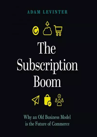 The Subscription Boom Why an Old Business Model Is the Future of Commerce