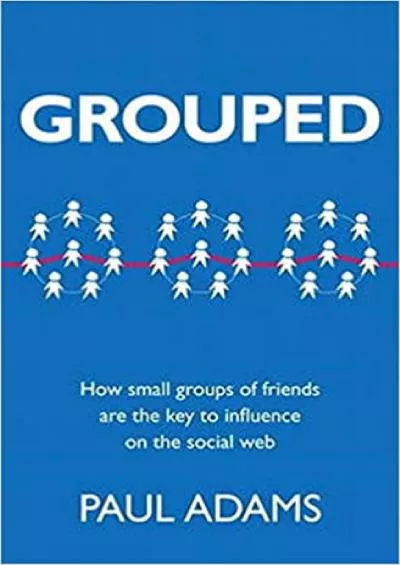 Grouped How Small Groups of Friends are the Key to Influence on the Social Web Voices That Matter