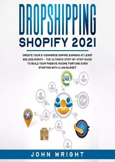 Dropshipping Shopify 2021 Create your E-commerce Empire Earning at Least 30.000month - The Ultimate Step-by- Step Guide to Build Your Passive Income Fortune Even Starting with a Low budget