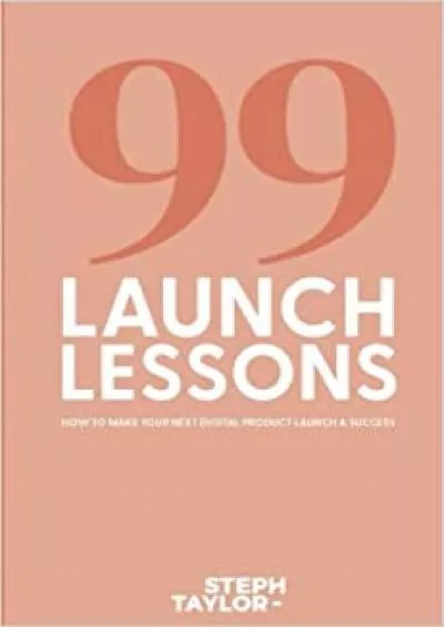 99 Launch Lessons How To Make Your Next Digital Product Launch a Success