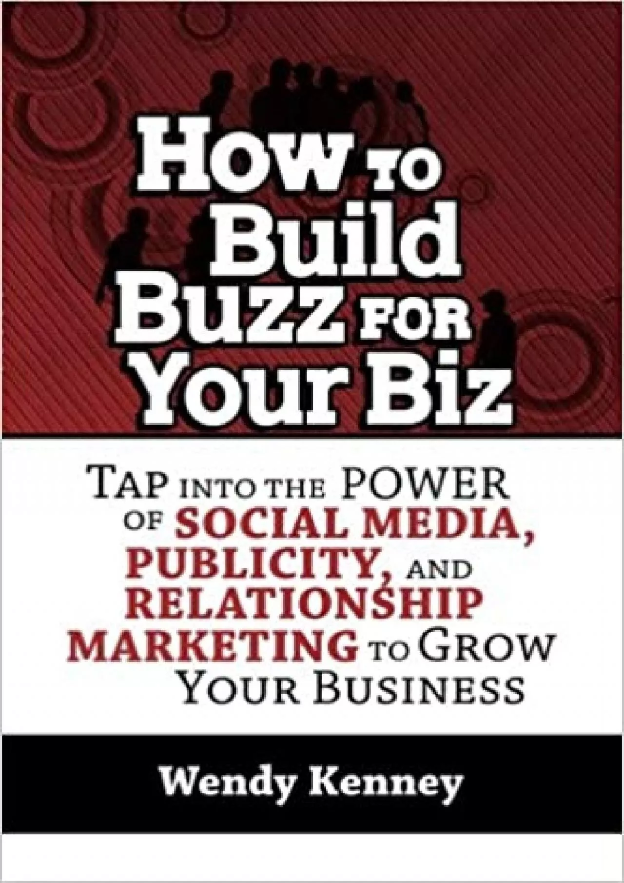 How to Build Buzz for Your Biz Tap Into the Power of Social Media, Publicity, and Relationship