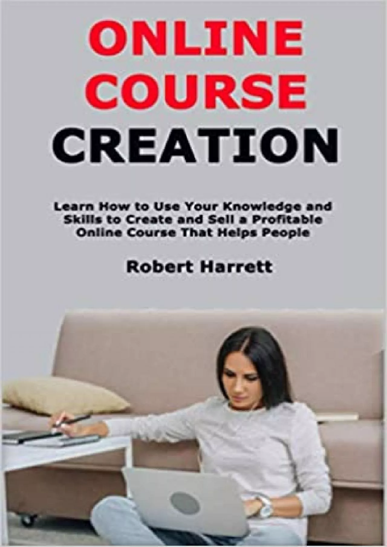 Online Course Creation Learn How to Use Your Knowledge and Skills to Create and Sell a