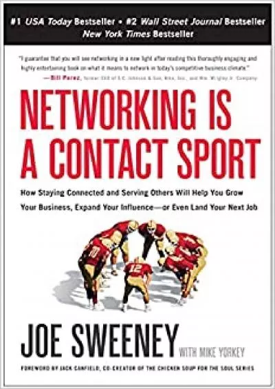 Networking is a Contact Sport How Staying Connected and Serving Others Will Help You Grow Your Business, Expand Your Influence -- or Even Land Your Next Job