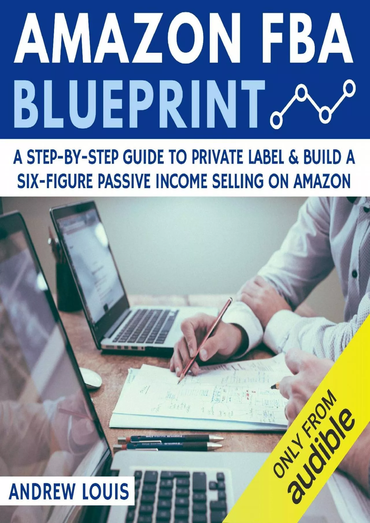 Amazon FBA Blueprint A Step-By-Step Guide to Private Label  Build a Six-Figure Passive