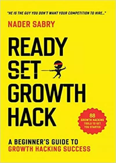 Ready, Set, Growth hack A beginners guide to growth hacking success Master the growth sciences