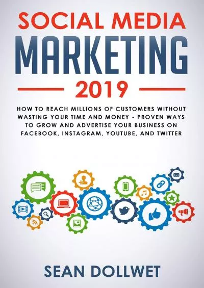Social Media Marketing 2019 How to Reach Millions of Customers Without Wasting Your Time and Money - Proven Ways to Grow Your Business on Instagram, YouTube, Twitter, and Facebook