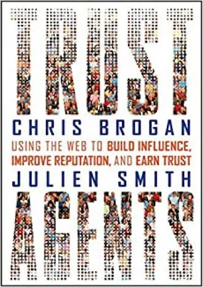 Trust Agents: Using the Web to Build Influence, Improve Reputation, and Earn Trust