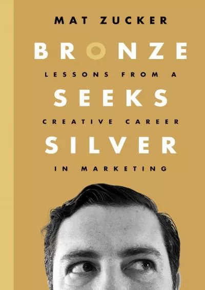 Bronze Seeks Silver: Lessons from a Creative Career in Marketing