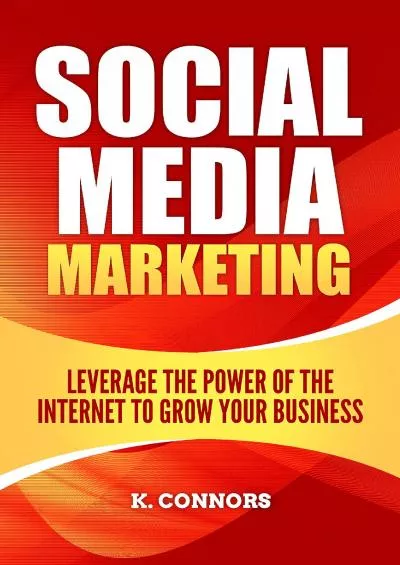 Social Media Marketing: Leverage the Power of the Internet to Grow Your Business