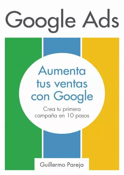 Google Ads: Aumenta tus Ventas con Google: Crea tu primera campaña en 10 pasos (Spanish