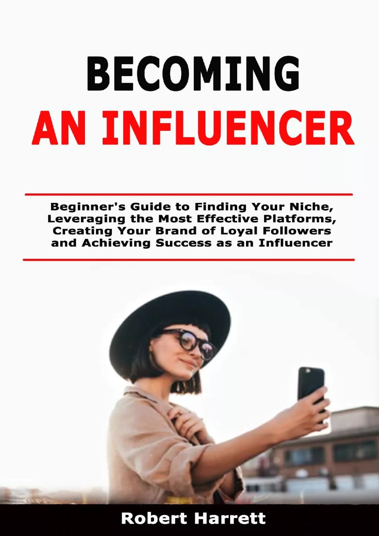Becoming an Influencer: Beginner\'s Guide to Finding Your Niche, Leveraging the Most Effective