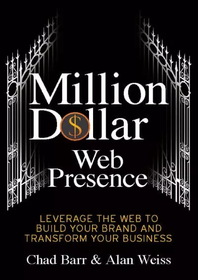 Million Dollar Web Presence: Leverage The Web to Build Your Brand and Transform Your Business