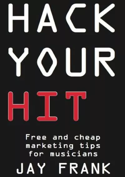 Hack Your Hit: Free And Cheap Marketing Tips For Musicians