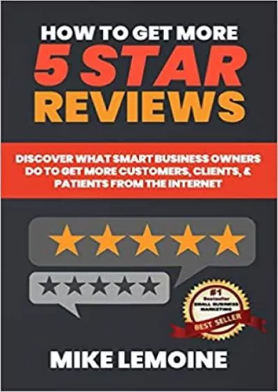 How To Get More 5 Star Reviews: Discover What Smart Business Owners Do to Get More Customers, Clients, & Patients from the Internet