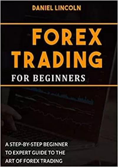 Forex Trading for Beginners: A Step-By-Step Beginner to Expert Guide to the Art of Forex