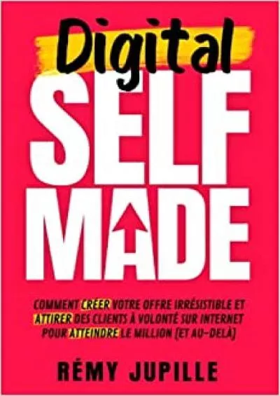 Digital Selfmade: Comment créer votre offre irrésistible et attirer des clients à volonté