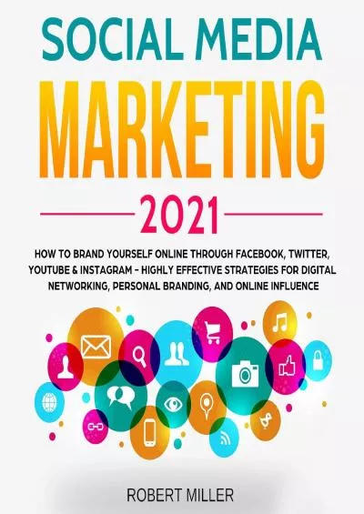 Social Media Marketing 2021: How to Brand Yourself Online Through Facebook, Twitter, YouTube