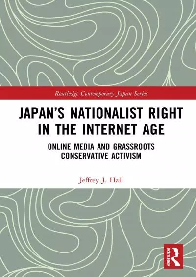 Japan’s Nationalist Right in the Internet Age: Online Media and Grassroots Conservative