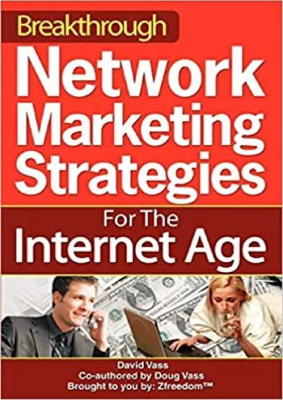 Breakthrough Network Marketing Strategies For The Internet Age: No More Pestering Your Family Or Friends!