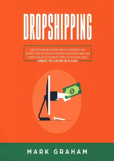 Dropshipping: Create Passive Income with E-Commerce and Shopify Step by Step by Proven Strategies!: New and Improved Ways for Busy Times of 2019 and 2020! Great to Listen in a Car!