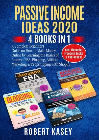 Passive Income Ideas 2020: 4 Books in 1 - A Complete Beginners Guide on How to Make Money Online by Learning the Basics of Amazon FBA, Blogging, Affiliate ... (Best Financial Freedom Books & Audiobooks)