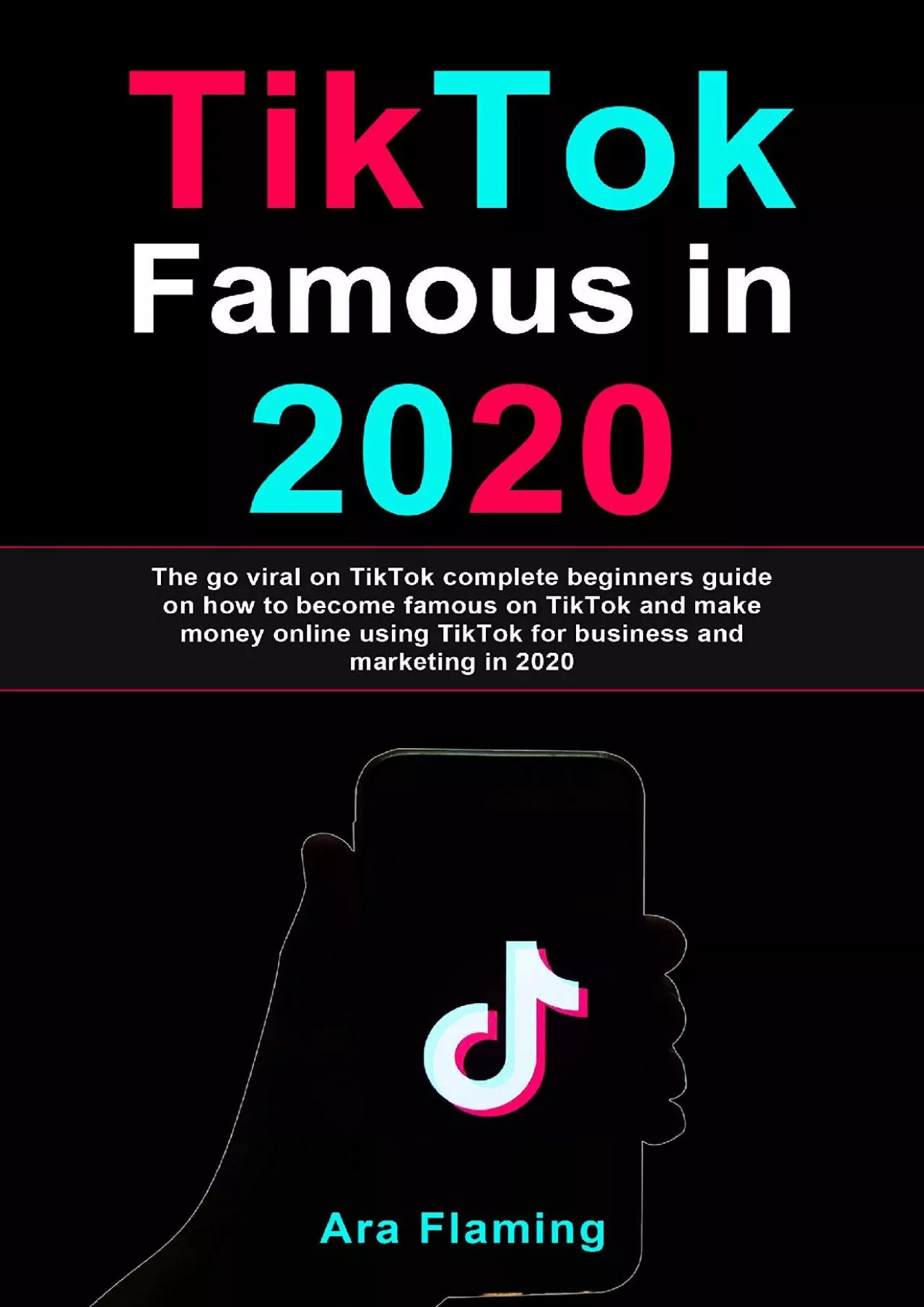 PDF-TikTok Famous in 2020 : The go viral on TikTok complete beginners guide on how to become