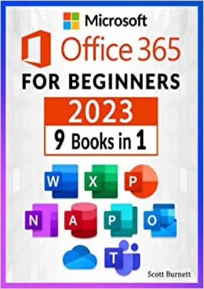 Microsoft Office 365 for Beginners: 9 in 1. The Most Comprehensive Guide to Become a Pro in No Time ?Includes Word, Excel, PowerPoint, OneNote, Access, Publisher, Outlook, OneDrive, and Teams