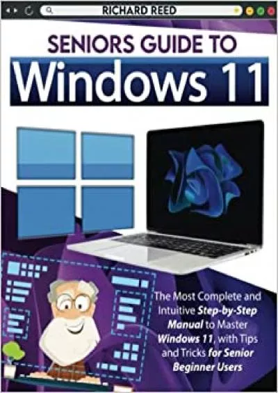 Seniors Guide to Windows 11: The Most Comprehensive & User-Friendly Guide on Learning How to Use Windows Step-by-Step with Pictures, Simple Explanations, and the Best Tips and Tricks