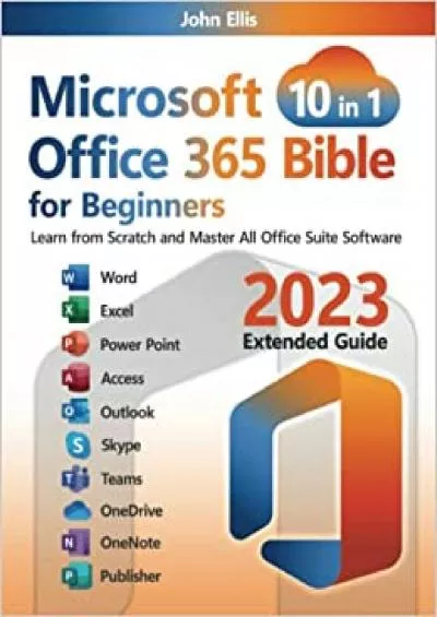 Microsoft Office 365 Bible for Beginners: [10 in 1]: Learn from Scratch and Master All Suite Software | Word, Excel, Powerpoint, Access, Outlook, OneNote, Teams, OneDrive, Publisher and Skype