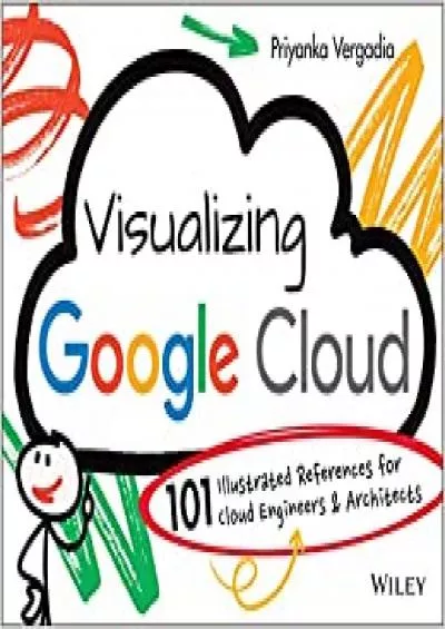 Visualizing Google Cloud: 101 Illustrated References for Cloud Engineers and Architects