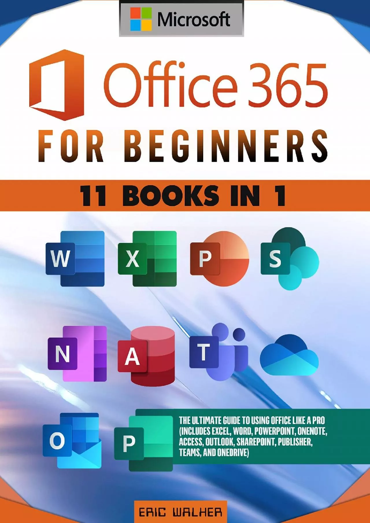 Microsoft Office 365 for Beginners: The Ultimate Guide to Using Office Like a Pro (Includes