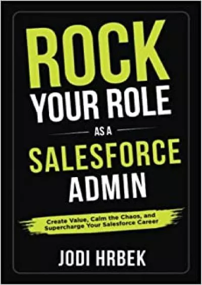 Rock your Role as a Salesforce Admin: Create Value, Calm the Chaos, and Supercharge your
