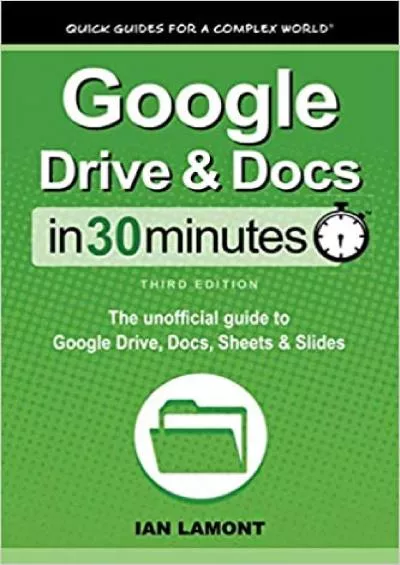 Google Drive & Docs In 30 Minutes: The unofficial guide to Google Drive, Docs, Sheets