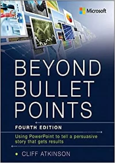 Beyond Bullet Points: Using PowerPoint to tell a compelling story that gets results