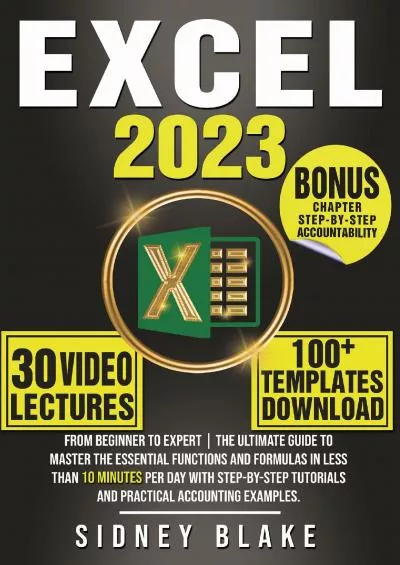 EXCEL 2023: From Beginner to Expert | The Ultimate Guide to Master the Essential Functions and Formulas in Less Than 10 Minutes per Day with Step-by-Step Tutorials and Practical Accounting Examples.