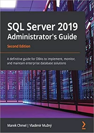 SQL Server 2019 Administrator\'s Guide: A definitive guide for DBAs to implement, monitor, and maintain enterprise database solutions, 2nd Edition