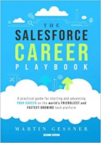 The Salesforce Career Playbook: A Practical Guide for Starting and Advancing Your Career on the World\'s Friendliest and Fastest-Growing Tech Platform