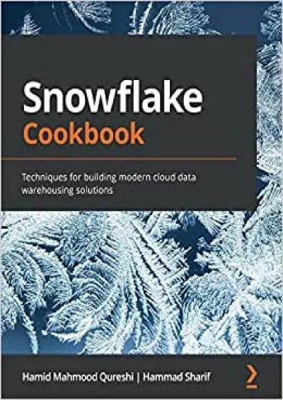 Snowflake Cookbook: Techniques for building modern cloud data warehousing solutions