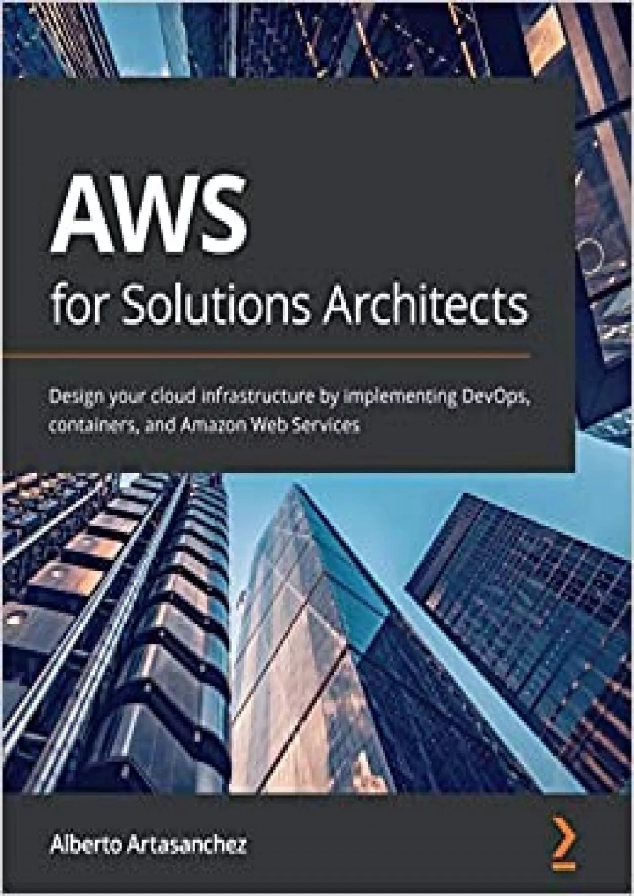 AWS for Solutions Architects: Design your cloud infrastructure by implementing DevOps,