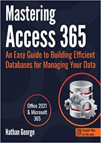 Mastering Access 365: An Easy Guide to Building Efficient Databases for Managing Your Data