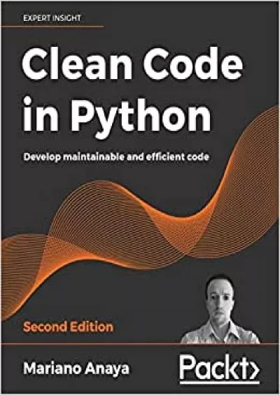 Clean Code in Python: Develop maintainable and efficient code, 2nd Edition