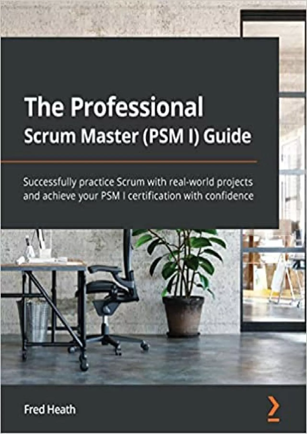 PDF-The Professional Scrum Master (PSM I) Guide: Successfully practice Scrum with real-world