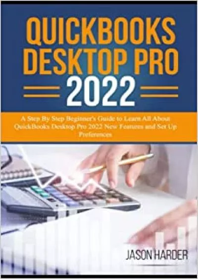 QuickBooks Desktop Pro 2022: A Step By Step Beginner\'s Guide to Learn All About QuickBooks Desktop Pro 2022 New Features and Set Up Preferences