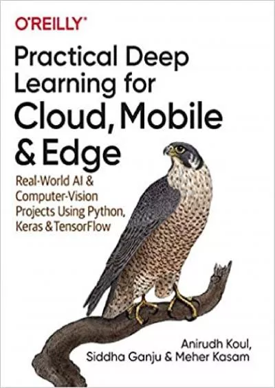 Practical Deep Learning for Cloud, Mobile, and Edge: Real-World AI & Computer-Vision Projects Using Python, Keras & TensorFlow