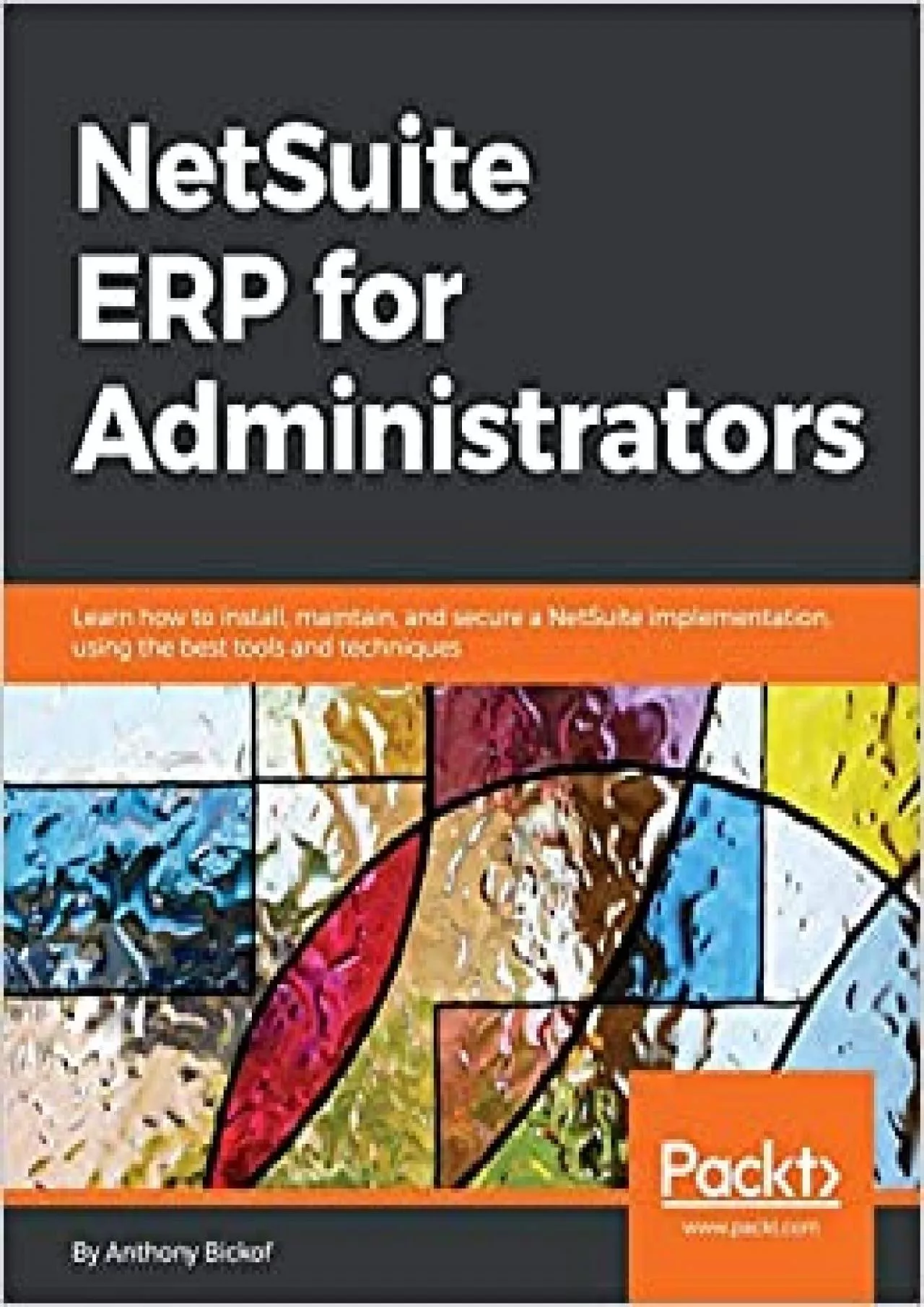 NetSuite ERP for Administrators: Learn how to install, maintain, and secure a NetSuite