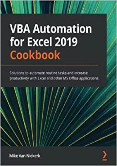 VBA Automation for Excel 2019 Cookbook: Solutions to automate routine tasks and increase productivity with Excel and other MS Office applications
