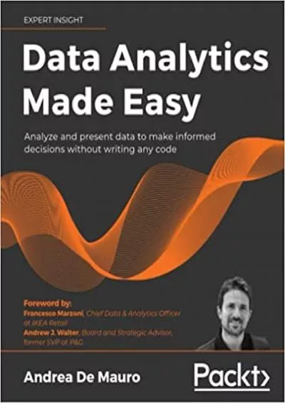 Data Analytics Made Easy: Analyze and present data to make informed decisions without