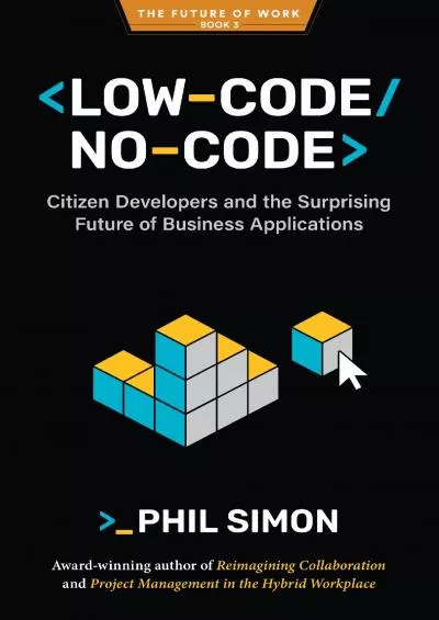 Low-Code/No-Code: Citizen Developers and the Surprising Future of Business Applications (The Future of Work Book 3)
